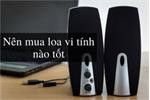 Mua loa vi tính hãng nào tốt?