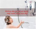 Những câu hỏi thường gặp khi sử dụng máy nước nóng trực tiếp