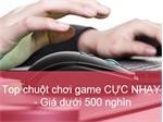 Top chuột chơi game cực nhạy chỉ dưới 500 nghìn