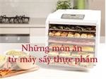 Bỏ túi ngay những món ăn ngon cho sức khỏe từ máy sấy thực phẩm