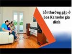 Các lỗi phổ biến thường gặp ở loa karaoke và cách khắc phục