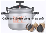 Cách làm tỏi đen bằng nồi áp suất điện tử bảo đảm thành công