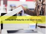 Hướng dẫn cách sử dụng máy in kim Epson LQ 310 chi tiết nhất