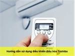 Hướng dẫn sử dụng điều khiển điều hòa Toshiba đúng cách