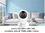 Cách cài đặt kết nối camera Ezviz trên điện thoại