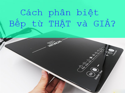 Nhận biết bếp từ chính hãng và không chính hãng Nhận biết bếp từ chính hãng và không chính hãng