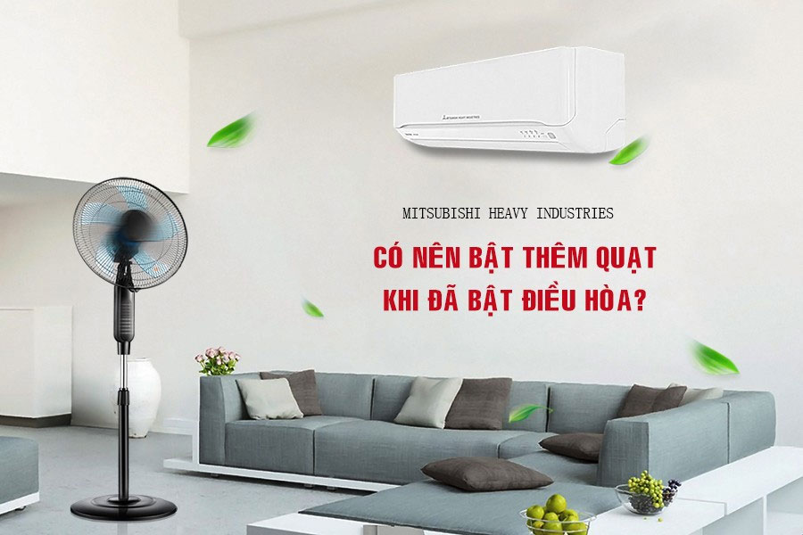 Có nên bật quạt khi đang sử dụng điều hòa