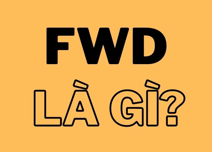 Fwd là gì? Fwd là viết tắt của từ gì, nghĩa là gì?