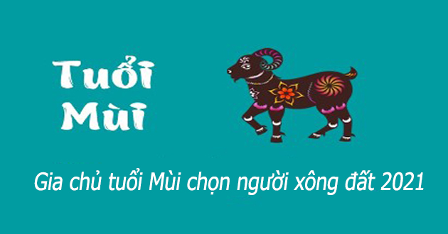 Chọn tuổi xông đất cho tuổi Mùi 2021