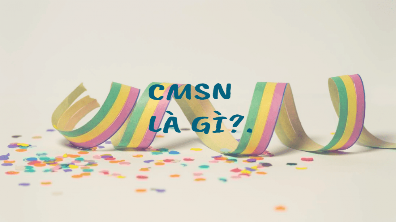CMSN là gì? 
