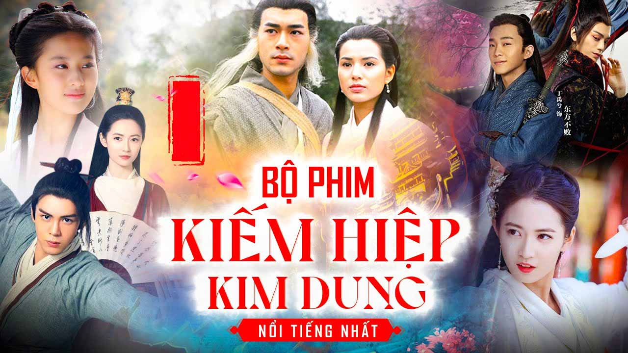 Top 5 phim kiếm hiệp Kim Dung hay nhất
