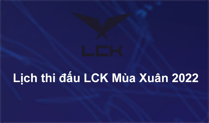 Cập nhật lịch thi đấu LCK 2022 mới nhất