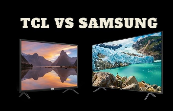Tôi nên mua TV TCL hay Samsung?