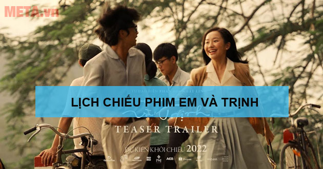 Lịch chiếu phim Em và Trịnh, diễn viên, trailer mới nhất 2022