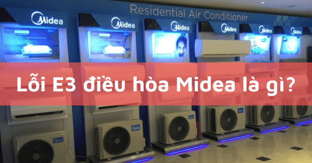 Mã lỗi E3 điều hòa Midea là gì?