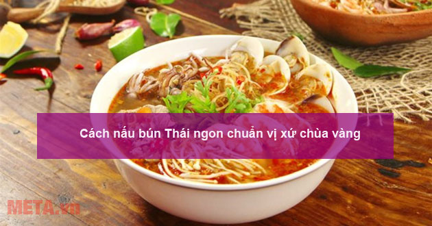 Cách nấu bún Thái ngon nhất chuẩn vị xứ chùa vàng