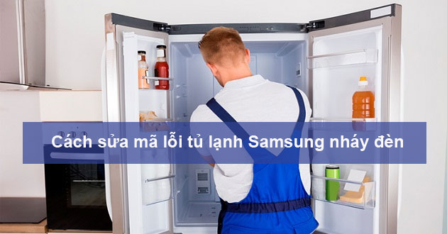 9 Nguyên nhân và cách sửa mã lỗi tủ lạnh Samsung nháy đèn chi tiết nhất