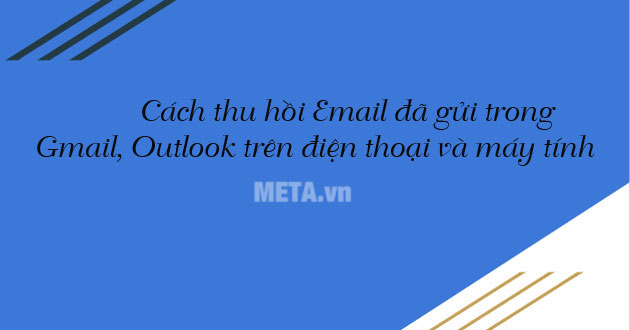 3 Cách thu hồi Email đã gửi trong Gmail, Outlook trên điện thoại và máy tính