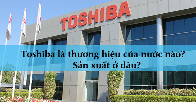 Toshiba là thương hiệu của nước nào