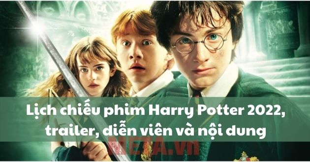 Lịch chiếu phim Harry Potter 2022, trailer, diễn viên và nội dung