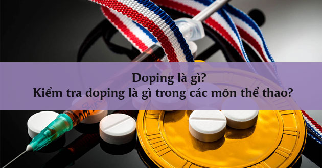Doping là gì? Kiểm tra doping là gì trong các môn thể thao?