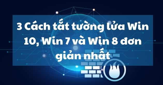 3 Cách tắt tường lửa Win 10, Win 7 và Win 8 đơn giản nhất