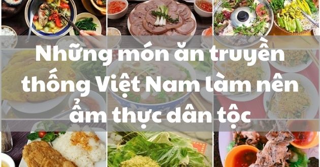 Những món ăn truyền thống Việt Nam làm nên ẩm thực dân tộc