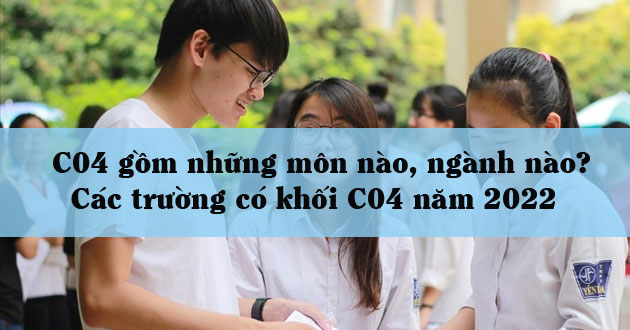 Khối C04 gồm những tổ hợp môn nào?