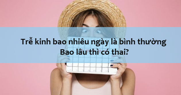 Trễ kinh là bao lâu?