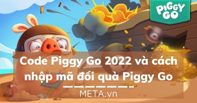Code Piggy Go 2022 và cách nhập mã đổi quà Piggy Go