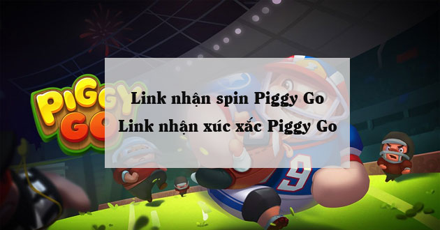 Link nhận spin Piggy Go, link nhận xúc xắc Piggy Go hôm nay