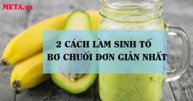 2 Cách làm sinh tố bơ chuối ngon bổ rẻ tại nhà