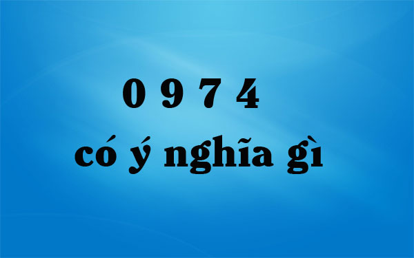 Đầu số 0974 có ý nghĩa gì?