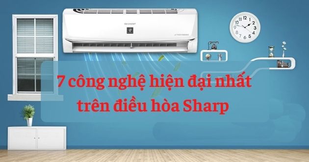 Tất tần tật 7 công nghệ hiện đại nhất trên điều hòa, máy lạnh Sharp