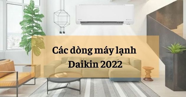 Tổng quan về các dòng điều hòa, máy lạnh Daikin đời mới nhất 2022