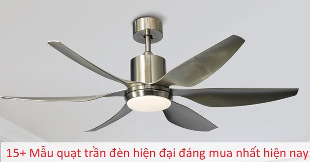 15+ Mẫu quạt trần đèn hiện đại đẹp, làm mát tốt đáng mua nhất hiện nay