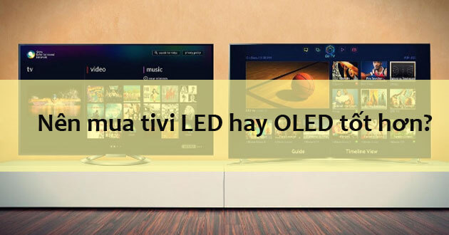 Tôi nên mua TV LED hay TV OLED?