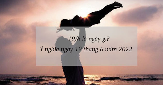 Ngày 19 tháng 6 là ngày gì?