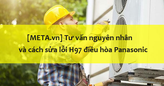 Điều hòa Panasonic H97 bị lỗi gì?