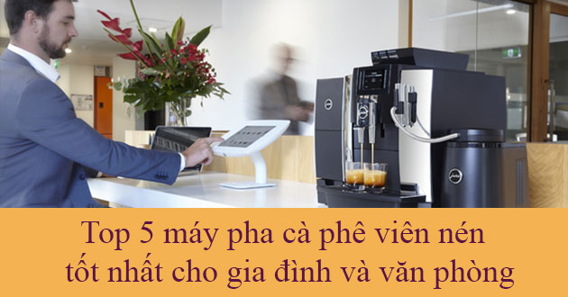 Máy pha cà phê viên nén hàng đầu