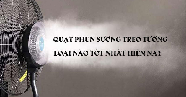 Quạt hút sương treo tường loại nào tốt?