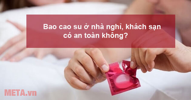 Sử dụng bao cao su của khách sạn có an toàn không?